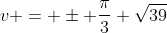 v = \pm \frac{\pi}{3} \sqrt{39}