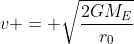 v = \sqrt{\frac{2GM_E}{r_0}}