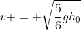 v = \sqrt{\frac{5}{6}gh_0}