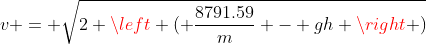v = \sqrt{2 \left ( \frac{8791.59}{m} - gh \right )}