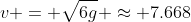v = \sqrt{6g} \approx 7.668