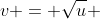 v = \sqrt{u} 