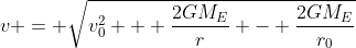 v = \sqrt{v_0^2 + \frac{2GM_E}{r} - \frac{2GM_E}{r_0}}
