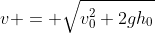 v = \sqrt{v_0^2+2gh_0}