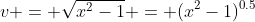 v = \sqrt{x^2-1} = (x^2-1)^{0.5}