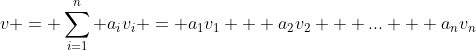 v = \sum_{i=1}^n a_iv_i = a_1v_1 + a_2v_2 + ... + a_nv_n