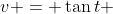 v = \tan{t} 