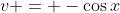 v = -\cos{x}