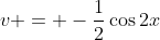v = -\frac{1}{2}\cos{2x}