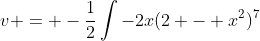 v = -\frac{1}{2}\int{-2x(2 - x^2)^7}