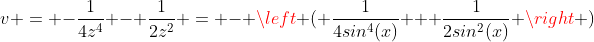 v = -\frac{1}{4z^4} - \frac{1}{2z^2} = - \left ( \frac{1}{4sin^4(x)} + \frac{1}{2sin^2(x)} \right )