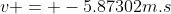 v = -5.87302m.s