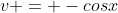 v = -cosx