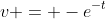 v = -e^{-t}
