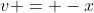 v = -x