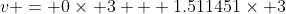 v = 0\times 3 + 1.511451\times 3
