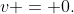 v = 0.