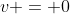 v = 0~ft/s