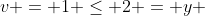 v = 1 \leq 2 = y 