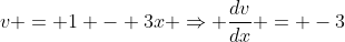 v = 1 - 3x \Rightarrow \frac{dv}{dx} = -3