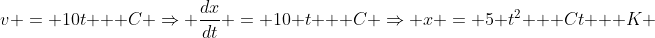 v = 10t + C \Rightarrow \frac{dx}{dt} = 10 t + C \Rightarrow x = 5 t^2 + Ct + K 