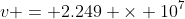 v = 2.249 \times 10^7~m/s