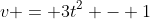 v = 3t^2 - 1