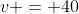 v = 40