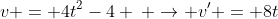 v = 4t^2-4 \: \rightarrow v' = 8t