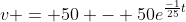 v = 50 - 50e^{\frac{-1}{25}t}