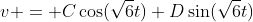 v = C\cos(\sqrt6t)+D\sin(\sqrt6t)