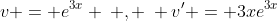 v = e^{3x} \: , \: v' = 3xe^{3x}