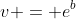 v = e^b