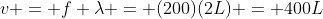 v = f \lambda = (200)(2L) = 400L