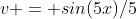 v = sin(5x)/5