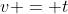v = t