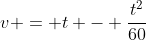 v = t - \frac{t^2}{60}