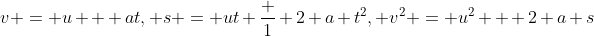 v = u + at, s = ut+\frac 1 2 a t^2, v^2 = u^2 + 2 a s