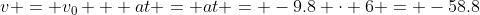v = v_0 + at = at = -9.8 \cdot 6 = -58.8~m/s