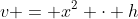 v = x^2 \cdot h