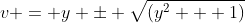 v = y \pm \sqrt{(y^2 + 1)}
