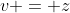 v = z