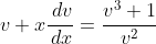 v+x\dfrac{\,dv}{\,dx}=\dfrac{v^3+1}{v^2}