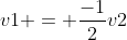 v1 = \frac{-1}{2}v2
