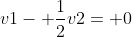 v1- \frac{1}{2}v2= 0