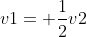 v1= \frac{1}{2}v2