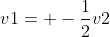 v1= -\frac{1}{2}v2