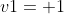 v1= 1