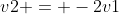 v2 = -2v1