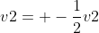 v2= -\frac{1}{2}v2